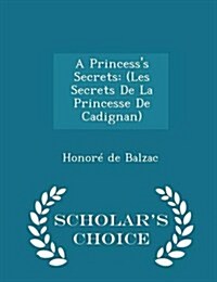 A Princesss Secrets: (Les Secrets de La Princesse de Cadignan) - Scholars Choice Edition (Paperback)