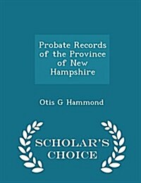 Probate Records of the Province of New Hampshire - Scholars Choice Edition (Paperback)