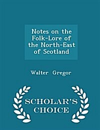 Notes on the Folk-Lore of the North-East of Scotland - Scholars Choice Edition (Paperback)