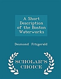 A Short Description of the Boston Waterworks - Scholars Choice Edition (Paperback)