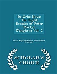 de Orbe Novo: The Eight Decades of Peter Martyr DAnghera Vol. 2 - Scholars Choice Edition (Paperback)