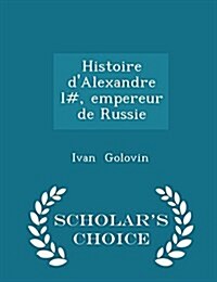 Histoire DAlexandre L#, Empereur de Russie - Scholars Choice Edition (Paperback)