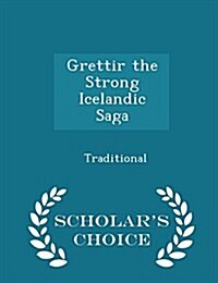 Grettir the Strong Icelandic Saga - Scholars Choice Edition (Paperback)