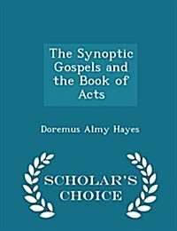 The Synoptic Gospels and the Book of Acts - Scholars Choice Edition (Paperback)