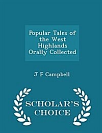 Popular Tales of the West Highlands Orally Collected - Scholars Choice Edition (Paperback)