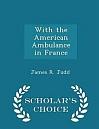 With the American Ambulance in France - Scholars Choice Edition (Paperback)