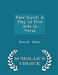 Peer Gynt: A Play in Five Acts in Verse - Scholars Choice Edition (Paperback)