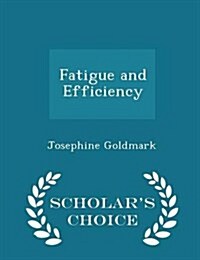 Fatigue and Efficiency - Scholars Choice Edition (Paperback)