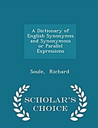 A Dictionary of English Synonymes and Synonymous or Parallel Expressions - Scholars Choice Edition (Paperback)