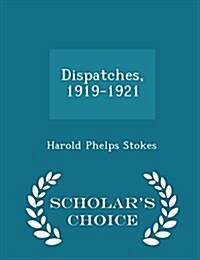 Dispatches, 1919-1921 - Scholars Choice Edition (Paperback)