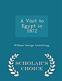 A Visit to Egypt in 1872 - Scholars Choice Edition (Paperback)