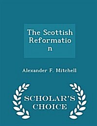 The Scottish Reformation - Scholars Choice Edition (Paperback)
