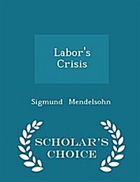 Labors Crisis - Scholars Choice Edition (Paperback)