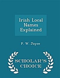 Irish Local Names Explained - Scholars Choice Edition (Paperback)