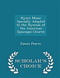 Hymn Music Specially Adapted to the Hymnal of the American Episcopal Church - Scholars Choice Edition (Paperback)
