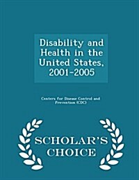 Disability and Health in the United States, 2001-2005 - Scholars Choice Edition (Paperback)