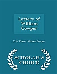 Letters of William Cowper - Scholars Choice Edition (Paperback)
