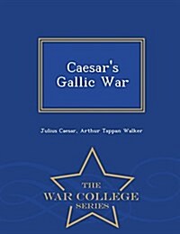 Caesars Gallic War - War College Series (Paperback)