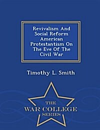 Revivalism and Social Reform American Protestantism on the Eve of the Civil War - War College Series (Paperback)