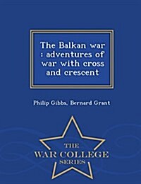 The Balkan War: Adventures of War with Cross and Crescent - War College Series (Paperback)