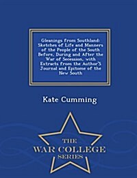 Gleanings from Southland: Sketches of Life and Manners of the People of the South Before, During and After the War of Secession, with Extracts f (Paperback)