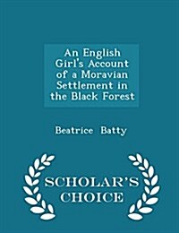 An English Girls Account of a Moravian Settlement in the Black Forest - Scholars Choice Edition (Paperback)