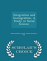 Emigration and Immigration, a Study in Social Science. - Scholars Choice Edition (Paperback)