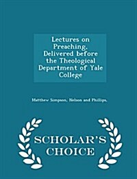 Lectures on Preaching, Delivered Before the Theological Department of Yale College - Scholars Choice Edition (Paperback)