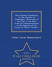 The Crimean Expedition, to the Capture of Sebastopol. Chronicles of the War in the East, from Its Commencement, to the Signing of the Treaty of Peace, (Paperback)