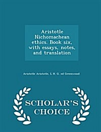 Aristotle Nichomachean Ethics. Book Six, with Essays, Notes, and Translation - Scholars Choice Edition (Paperback)