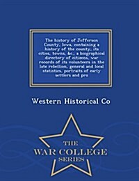 The History of Jefferson County, Iowa, Containing a History of the County, Its Cities, Towns, &C., a Biographical Directory of Citizens, War Records o (Paperback)