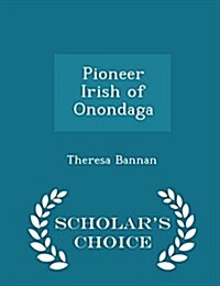 Pioneer Irish of Onondaga - Scholars Choice Edition (Paperback)