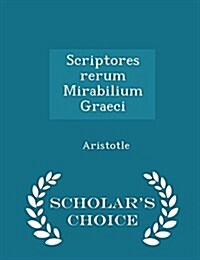 Scriptores Rerum Mirabilium Graeci - Scholars Choice Edition (Paperback)