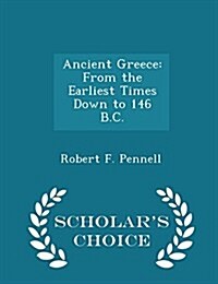 Ancient Greece: From the Earliest Times Down to 146 B.C. - Scholars Choice Edition (Paperback)