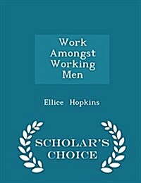 Work Amongst Working Men - Scholars Choice Edition (Paperback)