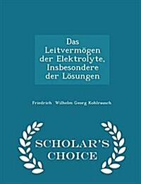 Das Leitverm?en Der Elektrolyte, Insbesondere Der L?ungen - Scholars Choice Edition (Paperback)