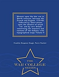 Memoir Upon the Late War in North America, Between the French and English, 1755-60; Followed by Observations Upon the Theatre of Actual War, and by Ne (Paperback)