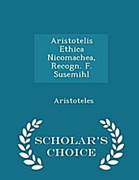 Aristotelis Ethica Nicomachea, Recogn. F. Susemihl - Scholars Choice Edition (Paperback)