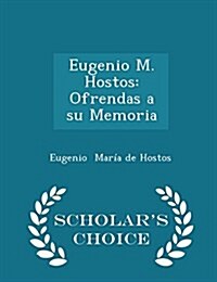 Eugenio M. Hostos: Ofrendas a Su Memoria - Scholars Choice Edition (Paperback)
