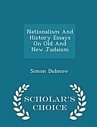 Nationalism and History Essays on Old and New Judaism - Scholars Choice Edition (Paperback)