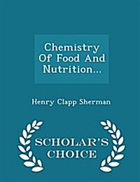 Chemistry of Food and Nutrition... - Scholars Choice Edition (Paperback)