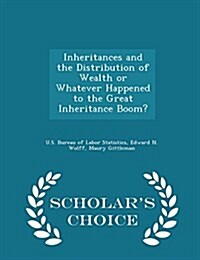 Inheritances and the Distribution of Wealth or Whatever Happened to the Great Inheritance Boom? - Scholars Choice Edition (Paperback)