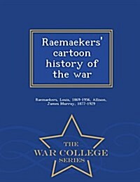 Raemaekers Cartoon History of the War - War College Series (Paperback)