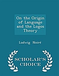 On the Origin of Language and the Logos Theory - Scholars Choice Edition (Paperback)