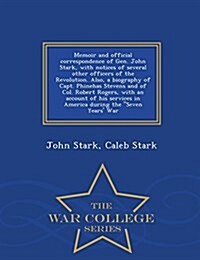 Memoir and Official Correspondence of Gen. John Stark, with Notices of Several Other Officers of the Revolution. Also, a Biography of Capt. Phinehas S (Paperback)