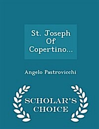 St. Joseph of Copertino... - Scholars Choice Edition (Paperback)