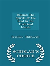 Baloma: The Spirits of the Dead in the Trobriand Islands - Scholars Choice Edition (Paperback)