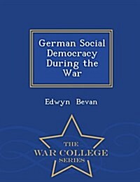 German Social Democracy During the War - War College Series (Paperback)