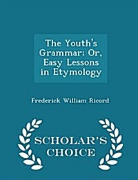 The Youths Grammar; Or, Easy Lessons in Etymology - Scholars Choice Edition (Paperback)