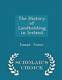 The History of Landholding in Ireland - Scholars Choice Edition (Paperback)